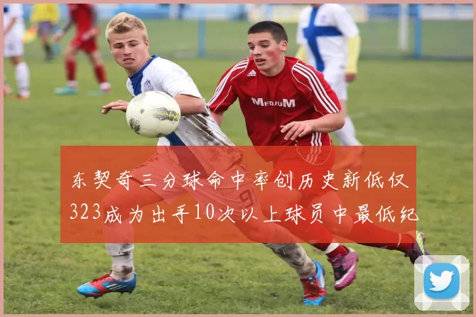 东契奇三分球命中率创历史新低仅323成为出手10次以上球员中最低纪录